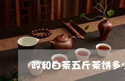 政和白茶五斤茶饼多少钱/2023092441684