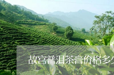 故宫普洱茶膏价格多少/2023082985049