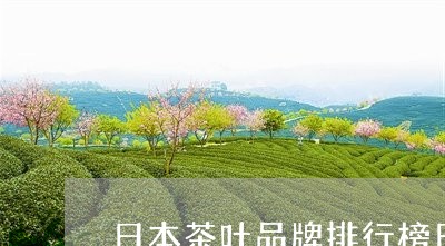 日本茶叶品牌排行榜日本名茶排行榜/2023060470504