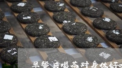 早餐后喝茶对身体好吗/2023092117170