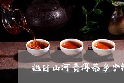 旭日山河普洱茶多少钱/2023072471824