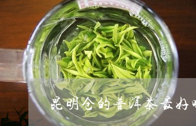 昆明仓的普洱茶最好吗/2023092936180