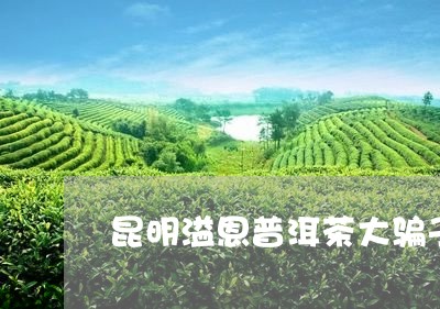 昆明溢恩普洱茶大骗子/2023073031672