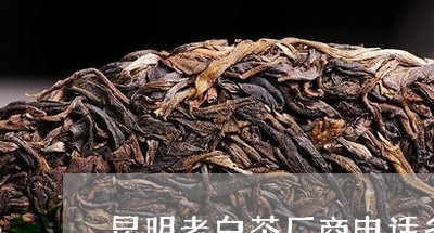 昆明老白茶厂商电话多少/2023102699617