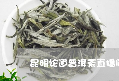 昆明论道普洱茶直播间/2023080181524