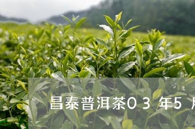 昌泰普洱茶03年5月/2023061697070