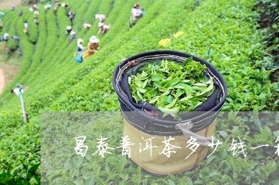 昌泰普洱茶多少钱一箱/2023061539291