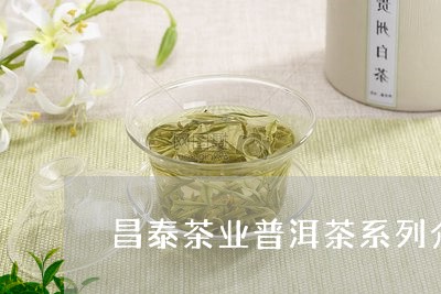 昌泰茶业普洱茶系列介绍/2023081412715