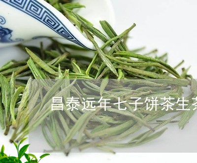 昌泰远年七子饼茶生茶/2023092274037