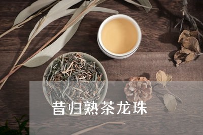 昔归熟茶龙珠/2023090736040