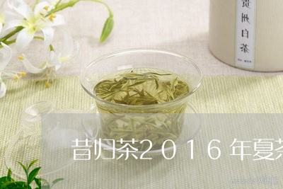 昔归茶2016年夏茶价格/2023051262603