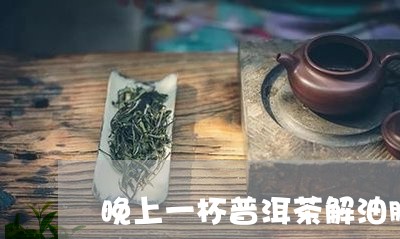 晚上一杯普洱茶解油腻/2023092860592