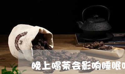 晚上喝茶会影响睡眠吗/2023071559361