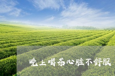 晚上喝茶心脏不舒服/2023042220482