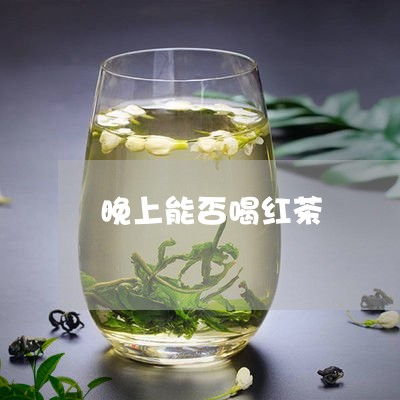 晚上能否喝红茶/2023042999412