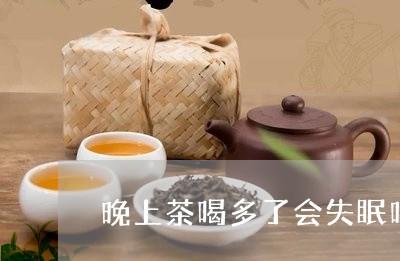 晚上茶喝多了会失眠吗/2023071483059