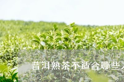 普洱熟茶不适合哪些人喝/2023050652937