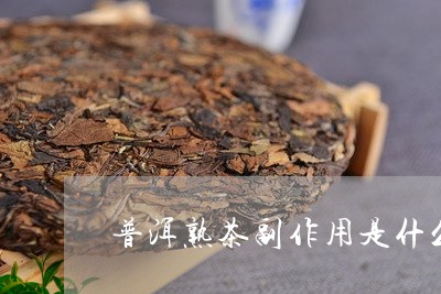 普洱熟茶副作用是什么/2023061327469