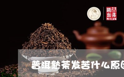 普洱熟茶发苦什么原因/2023061379482