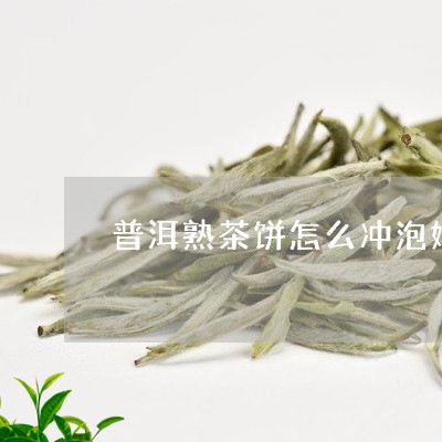 普洱熟茶饼怎么冲泡好喝窍门/2023052937152