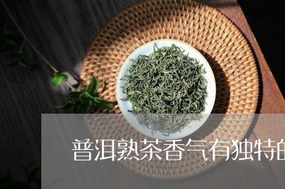 普洱熟茶香气有独特的/2023061369393