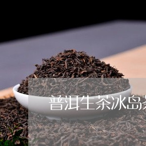 普洱生茶冰岛茶底好吗/2023092596270