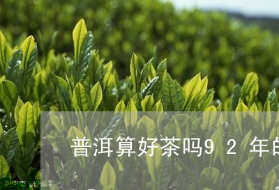 普洱算好茶吗92年的冰岛普洱熟茶/2023060356570