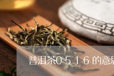 普洱茶0516的意思/2023062839381