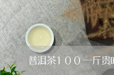 普洱茶100一斤贵吗百科/2023121609370