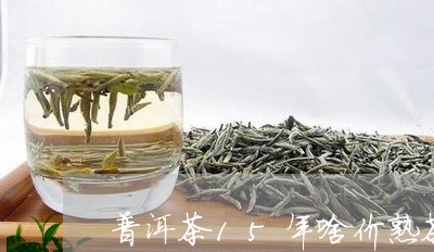 普洱茶15年啥价熟茶/2023062300390