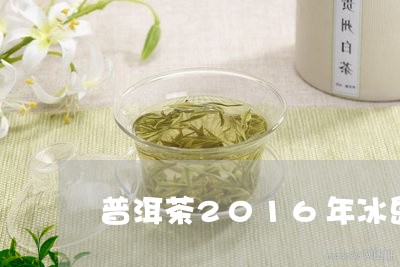 普洱茶2016年冰岛价格表/2023052961705