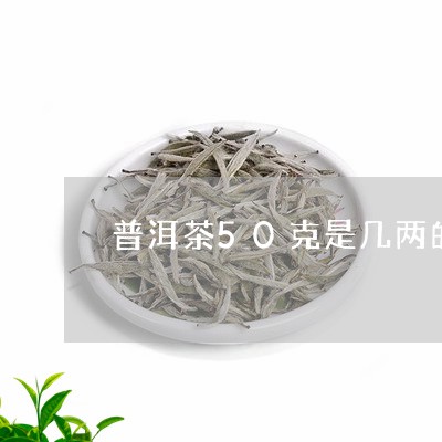 普洱茶50克是几两的一斤/2023121669562