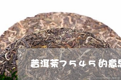 普洱茶7545的意思/2023100821737