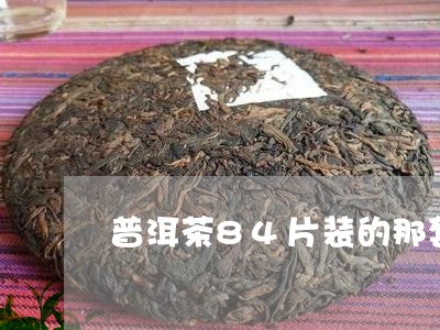 普洱茶84片装的那套/2023062319483