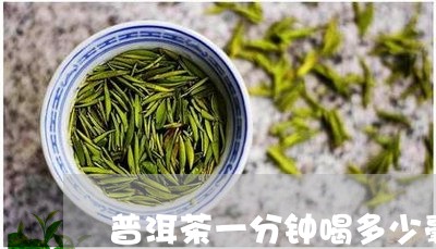 普洱茶一分钟喝多少毫升/2023112400403