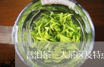 普洱茶三大茶区及特点/2023062364838