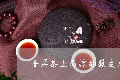 普洱茶上面漂的头皮屑/2023072422704