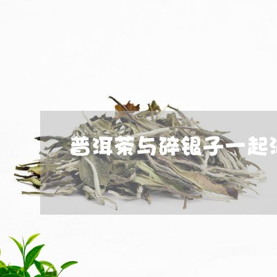 普洱茶与碎银子一起泡/2023092542058