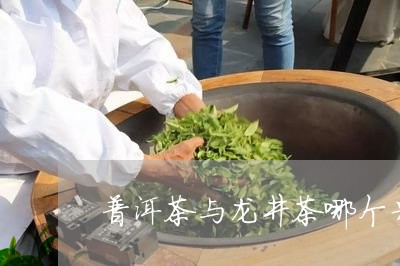 普洱茶与龙井茶哪个贵/2023062437274