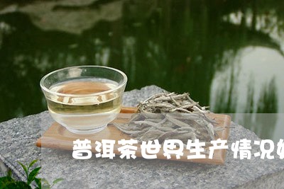 普洱茶世界生产情况如何/2023102445069