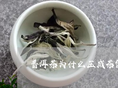 普洱茶为什么压成茶饼/2023062379584