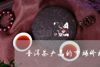 普洱茶产品的市场价格/2023092724049