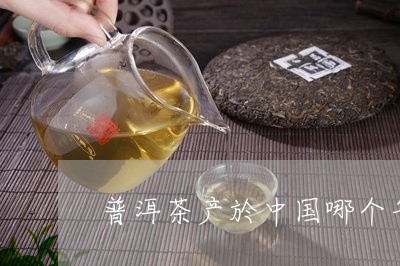 普洱茶产於中国哪个省/2023073174828