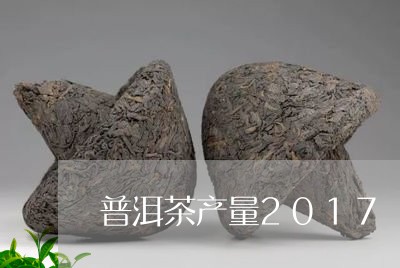 普洱茶产量2017/2023091402934