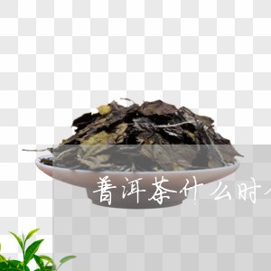 普洱茶什么时候能杀青/2023061995371