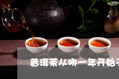 普洱茶从哪一年开始不混采/2023082510502