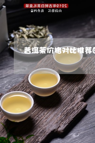 普洱茶价格对比推荐图片大全/2023082814936