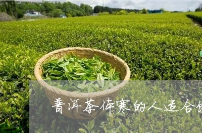 普洱茶体寒的人适合饮/2023062292705