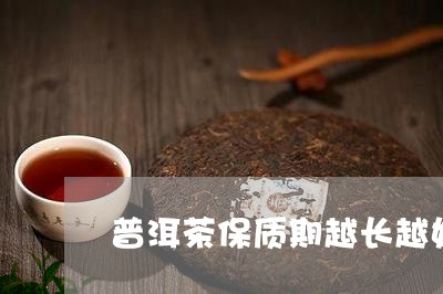 普洱茶保质期越长越好/2023093034715