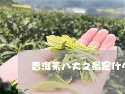 普洱茶八大之最是什么茶/2023112760505